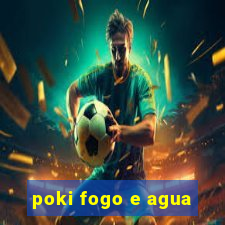 poki fogo e agua